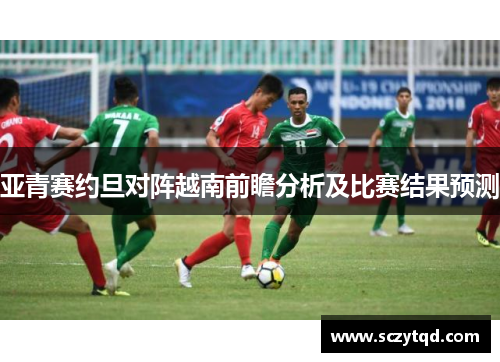亚青赛约旦对阵越南前瞻分析及比赛结果预测