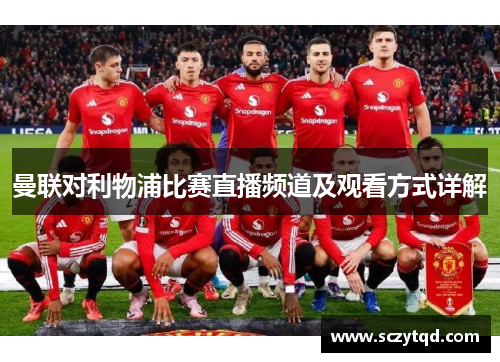 曼联对利物浦比赛直播频道及观看方式详解
